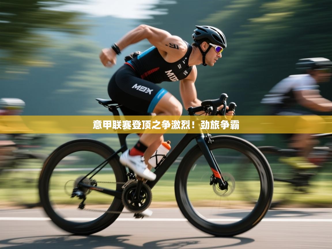 意甲联赛登顶之争激烈！劲旅争霸  第2张