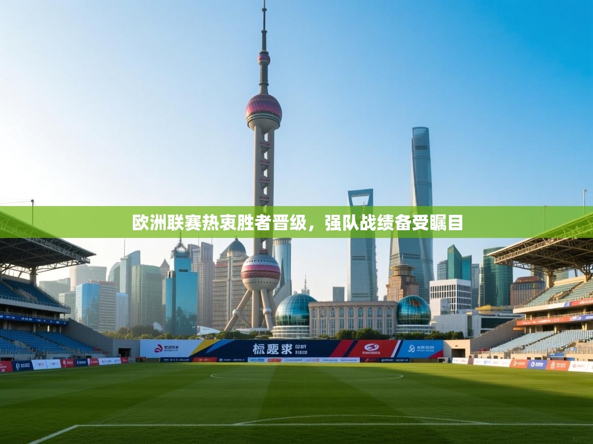 欧洲联赛热衷胜者晋级，强队战绩备受瞩目  第2张